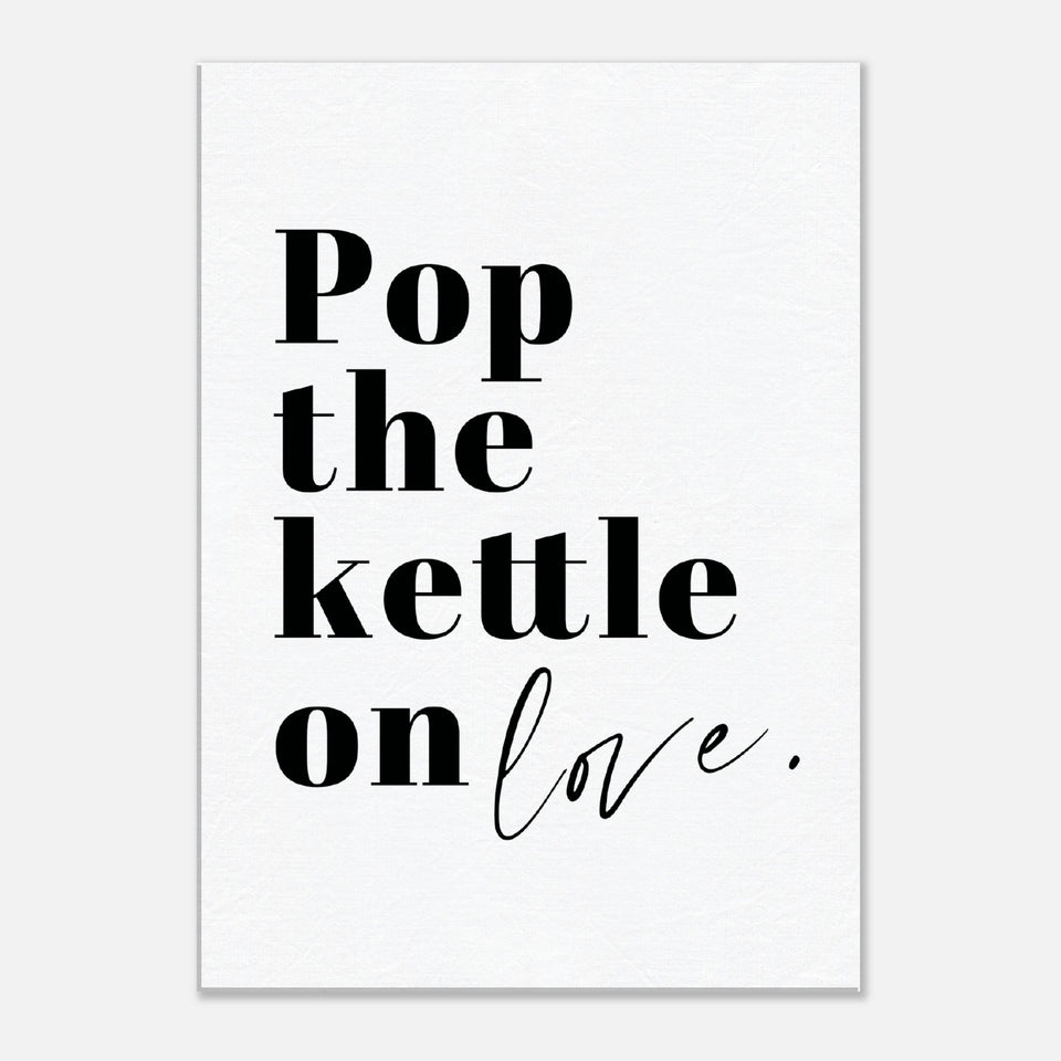 Pop The Kettle On Love Canvas