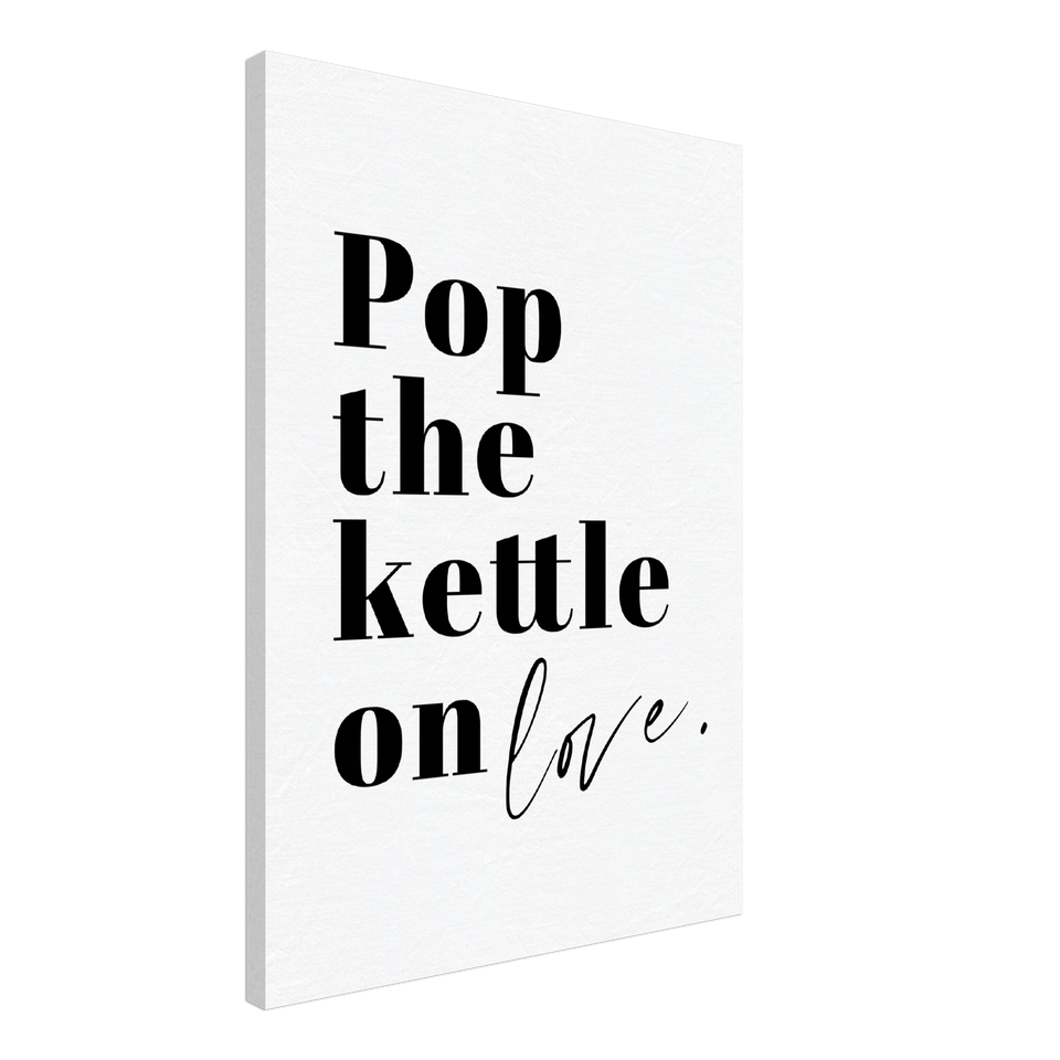 Pop The Kettle On Love Canvas